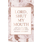 Lord, Shut My Mouth: How to Keep Your Cool When You Feel Like People Are Crazy - Hardcover