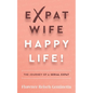 Expat Wife, Happy Life!: The Journey of a Serial Expat - Paperback