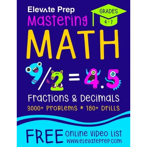 Mastering Math Fractions and Decimals: 3000+ Problems - 180+ Drills - Adding, Subtracting, Multiplying, Dividing, Converting, Comparing and More! - Paperback
