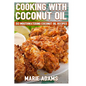 Cooking with Coconut Oil: 50 Mouthwatering Coconut Oil Recipes - Paperback