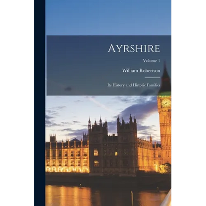 Ayrshire: Its History and Historic Families; Volume 1 - Paperback