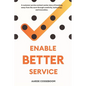 Enable Better Service: A Customer Service Contact Center Story of Breaking Away from the Norm Through Creativity, Technology and Innovation. - Paperback