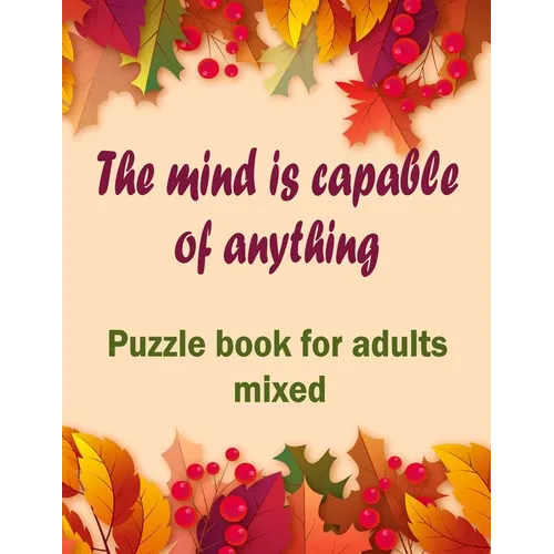 The mind is capable of anything: Puzzle books for adults mixed - Word searches, Sudoku, Cryptograms, Word scrambles and Mazes - Paperback