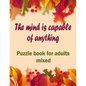 The mind is capable of anything: Puzzle books for adults mixed - Word searches, Sudoku, Cryptograms, Word scrambles and Mazes - Paperback
