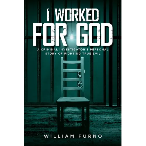 I Worked for God: A Criminal Investigator's Personal Story of Fighting True Evil - Paperback