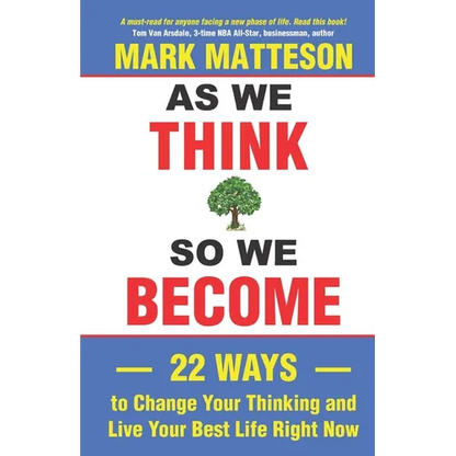 As We Think So We Become: 22 Ways to Change Your Thinking and Live Your Best Life Right Now - Paperback