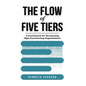 The Flow of Five Tiers: A Framework for Structuring High-Functioning Organizations - Paperback