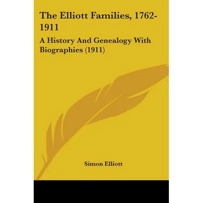 The Elliott Families, 1762-1911: A History And Genealogy With Biographies (1911) - Paperback