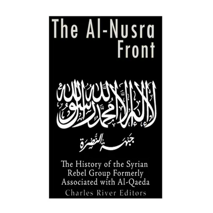 The Al-Nusra Front: The History of the Syrian Rebel Group Formerly Affiliated with Al-Qaeda - Paperback