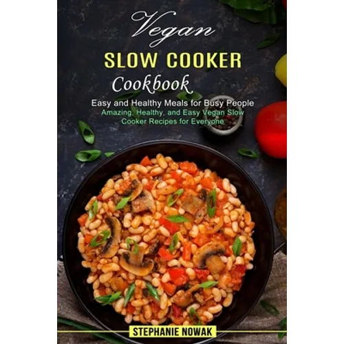 Vegan Slow Cooker Cookbook: Easy and Healthy Meals for Busy People (Amazing, Healthy, and Easy Vegan Slow Cooker Recipes for Everyone) - Paperback