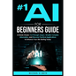 #1 AI for Beginners Guide: AI Made Simple: Your Step-by-Step Guide to Understanding, Using, and Thriving with Artificial Intelligence in Everyday Life - Paperback