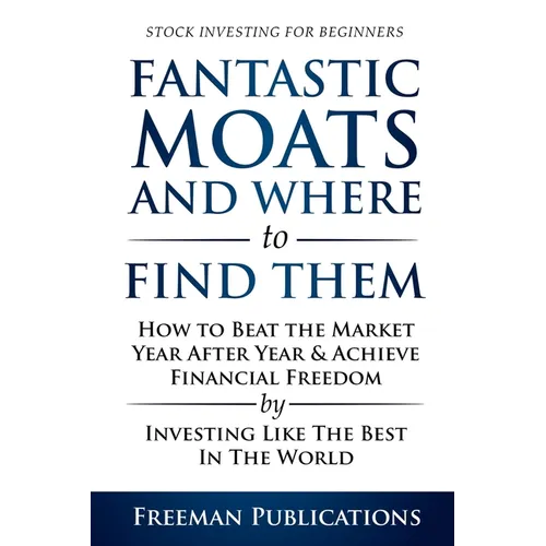 Stock Investing for Beginners: Fantastic Moats and Where to Find Them - How to Beat the Market Year After Year & Achieve Financial Freedom By Investin - Paperback