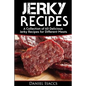 Jerky Recipes: Delicious Jerky Recipes, a Jerky Cookbook with Beef, Turkey, Fish, Game, Venison. Ultimate Jerky Making, Impress Frien - Paperback