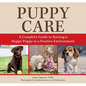 Puppy Care: A Complete Guide to Raising a Happy Puppy in a Positive Environment - Paperback