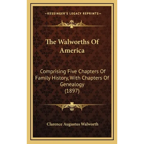 The Walworths Of America: Comprising Five Chapters Of Family History, With Chapters Of Genealogy (1897) - Hardcover