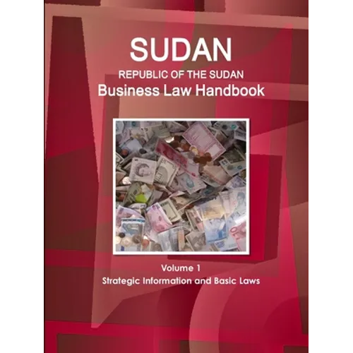 Sudan (Republic of the Sudan) Business Law Handbook Volume 1 Strategic Information and Basic Laws - Paperback
