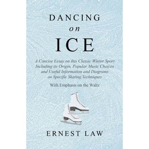 Dancing on Ice: A Concise Essay on this Classic Winter Sport Including its Origin, Popular Music Choices and Useful Information and Di - Paperback