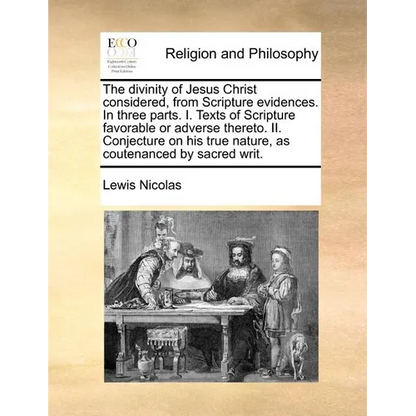 The divinity of Jesus Christ considered, from Scripture evidences. In three parts. I. Texts of Scripture favorable or adverse thereto. II. Conjecture - Paperback