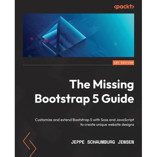 The Missing Bootstrap 5 Guide: Customize and extend Bootstrap 5 with Sass and JavaScript to create unique website designs - Paperback
