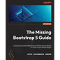 The Missing Bootstrap 5 Guide: Customize and extend Bootstrap 5 with Sass and JavaScript to create unique website designs - Paperback