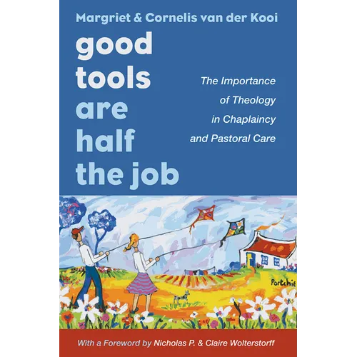 Good Tools Are Half the Job: The Importance of Theology in Chaplaincy and Pastoral Care - Paperback