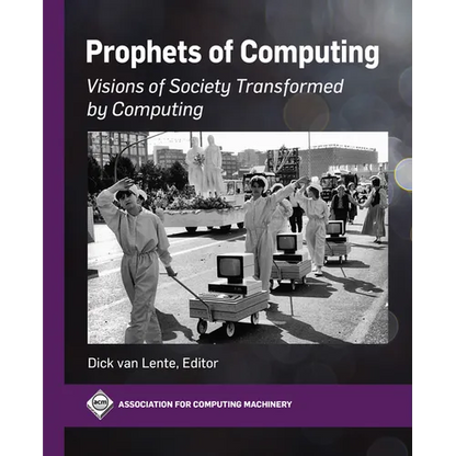 Prophets of Computing: Visions of Society Transformed by Computing - Hardcover