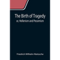 The Birth of Tragedy; or, Hellenism and Pessimism - Paperback