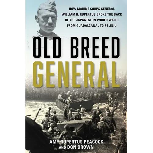 Old Breed General: How Marine Corps General William H. Rupertus Broke the Back of the Japanese in World War II from Guadalcanal to Peleli - Hardcover