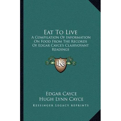 Eat To Live: A Compilation Of Information On Food From The Records Of Edgar Cayce's Clairvoyant Readings - Paperback