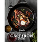 How to Cook Everything with a Cast Iron Skillet: A Beginner's Guide (Part 1) - Paperback