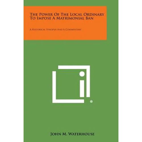 The Power of the Local Ordinary to Impose a Matrimonial Ban: A Historical Synopsis and a Commentary - Paperback