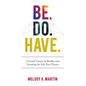 Be. Do. Have.: A Crash Course in Reality and Creating the Life You Choose - Paperback