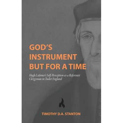 God's Instrument but for a Time: Hugh Latimer's Self-Perception as a Reformist Clergyman in Tudor England - Paperback