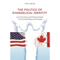 The Politics of Evangelical Identity: Local Churches and Partisan Divides in the United States and Canada - Paperback