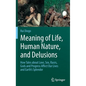 Meaning of Life, Human Nature, and Delusions: How Tales about Love, Sex, Races, Gods and Progress Affect Our Lives and Earth's Splendor - Hardcover