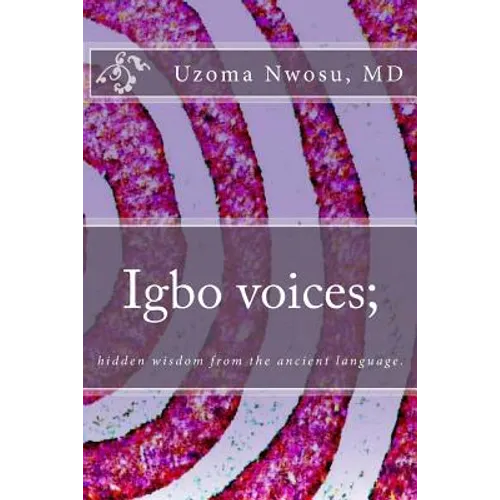 Igbo voices; hidden wisdom from the ancient language.: Igbo Voices - Paperback