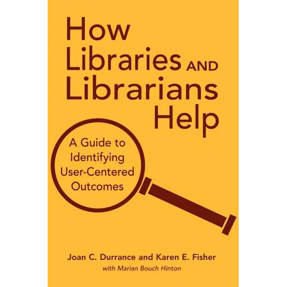 How Libraries and Librarians Help: A Guide to Identifying User-Centered Outcomes - Paperback
