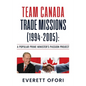 Team Canada Trade Missions (1994-2005): A Popular Prime Minister's Passion Project - Paperback