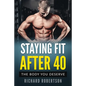 Staying Fit After 40: The Body You Deserve - Paperback