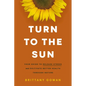 Turn to the Sun: Your Guide to Release Stress and Cultivate Better Health Through Nature - Hardcover