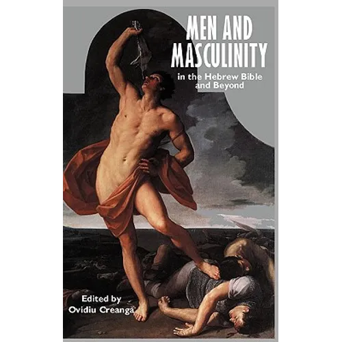 Men and Masculinity in the Hebrew Bible and Beyond - Hardcover