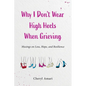 Why I Don't Wear High Heels When Grieving: Musings on Loss, Hope, and Resilience - Paperback