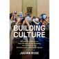 Building Culture: Sixteen Architects on How Museums Are Shaping the Future of Art, Architecture, and Public Space - Hardcover