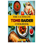 The Ultimate Tomb Raider Cookbook: The Unofficial Recipes Cookbook - Paperback