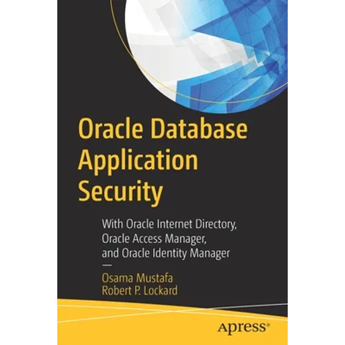 Oracle Database Application Security: With Oracle Internet Directory, Oracle Access Manager, and Oracle Identity Manager - Paperback
