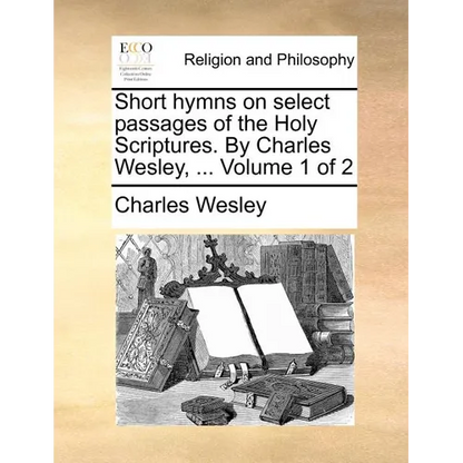 Short hymns on select passages of the Holy Scriptures. By Charles Wesley, ... Volume 1 of 2 - Paperback