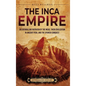 The Inca Empire: An Enthralling Overview of the Incas, Their Civilization in Ancient Peru, and the Spanish Conquest - Hardcover