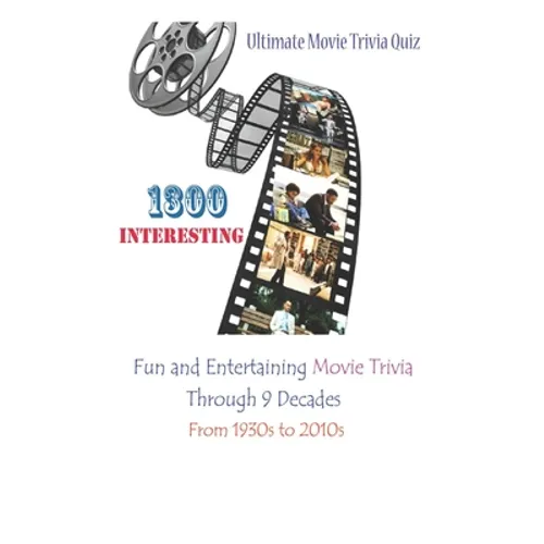 Ultimate Movie Trivia Quiz: 1300 Interesting, Fun and Entertaining Movie Trivia Through 9 Decades From 1930s to 2010s - Paperback