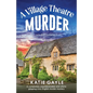 A Village Theatre Murder: A completely unputdownable and utterly gripping cozy English murder mystery - Paperback