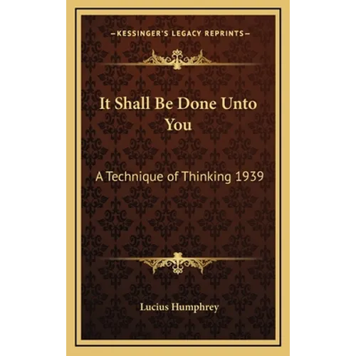 It Shall Be Done Unto You: A Technique of Thinking 1939 - Hardcover
